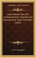 Acten-Stucke Uber Die Aristokratischen Umtriebe Der Neuesten Zeit Unter Den Polen (1834) - J D F Mannsdorf