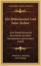 Der Bildersturmer Und Seine Tochter: Eine Niederlandische Geschichte Aus Dem Sechzehnten Jahrhundert (1863)