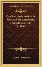 Das Specifisch Juristische Geschaft Im Romischen Obligationenrecht (1876) - Michael Spaltenstein