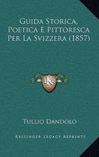 Guida Storica, Poetica E Pittoresca Per La Svizzera (1857) - Tullio Dandolo