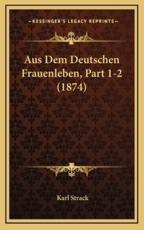 Aus Dem Deutschen Frauenleben, Part 1-2 (1874) - Karl Strack