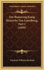Der Romerzug Konig Heinrichs Von Lutzelburg, Part 1 (1830) - Friedrich Wilhelm Barthold