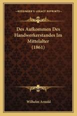 Des Aufkommen Des Handwerkerstandes Im Mittelalter (1861) - Wilhelm Arnold