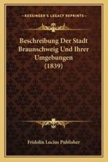 Beschreibung Der Stadt Braunschweig Und Ihrer Umgebungen (1839) - Fridolin Lucius Publisher