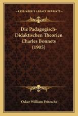 Die Padagogisch-Didaktischen Theorien Charles Bonnets (1905) - Oskar William Fritzsche