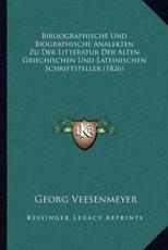 Bibliographische Und Biographische Analekten Zu Der Litteratur Der Alten Griechischen Und Lateinischen Schriftsteller (1826) - Georg Veesenmeyer