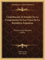 Contribucion Al Estudio de La Composicion de Los Vinos de La Republica Argentina - Pablo Lavenir, Jose Lavenir