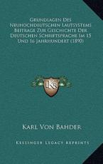 Grundlagen Des Neuhochdeutschen Lautsystems Beitrage Zur Geschichte Der Deutschen Schriftsprache Im 15 Und 16 Jahrhundert (1890) - Karl Von Bahder