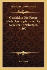 Geschichte Der Papste Nach Den Ergebnissen Der Neuesten Forschungen (1860) - Carl Haas