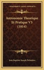 Astronomie Theorique Et Pratique V3 (1814) - Jean Baptiste Joseph Delambre