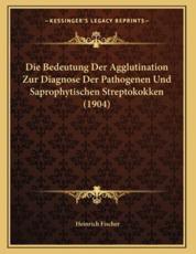 Die Bedeutung Der Agglutination Zur Diagnose Der Pathogenen Und Saprophytischen Streptokokken (1904) - Heinrich Fischer