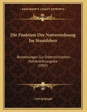 Die Funktion Der Notverordnung Im Staatsleben: Â Bemerkungen Zur Osterreichischen Notverordnungsara (1905) (German Edition)
