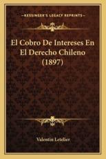 El Cobro de Intereses En El Derecho Chileno (1897) - Valentin Letelier