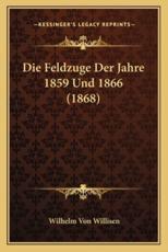 Die Feldzuge Der Jahre 1859 Und 1866 (1868) - Wilhelm Von Willisen