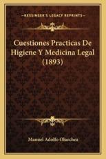 Cuestiones Practicas de Higiene y Medicina Legal (1893) - Manuel Adolfo Olaechea