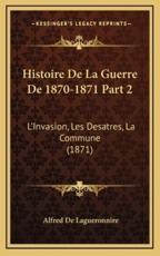 Histoire de La Guerre de 1870-1871 Part 2 - Alfred De Lagueronnire