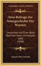 Neue Beitrage Zur Naturgeschichte Der Wurmer: Gesammelt Auf Einer Reise Nach Den Faror Im Fruhjahr, 1848 (1848)
