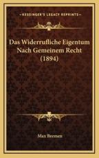 Das Widerrufliche Eigentum Nach Gemeinem Recht (1894) - Max Bremen