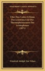 Uber Den Codex Urbinas Der Lysistrata Und Der Thesmophoriazusen Des Aristophanes (1871) - Friedrich Adolph Von Velsen