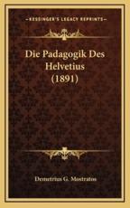 Die Padagogik Des Helvetius (1891) - Demetrius G Mostratos
