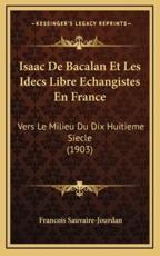 Isaac de Bacalan Et Les Idecs Libre Echangistes En France - Francois Sauvaire-Jourdan