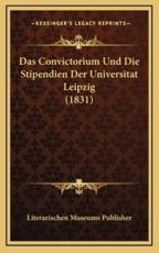Das Convictorium Und Die Stipendien Der Universitat Leipzig (1831) - Literarischen Museums Publisher