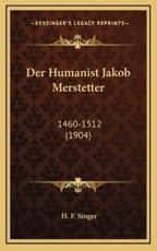 Der Humanist Jakob Merstetter - H F Singer