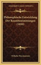 Philosophische Entwicklung Der Raumbestimmungen (1850) - Wilhelm Werckmeister