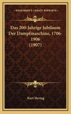 Das 200-Jahrige Jubilaum Der Dampfmaschine, 1706-1906 (1907) - Kurt Hering