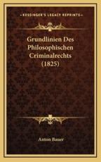Grundlinien Des Philosophischen Criminalrechts (1825) - Anton Bauer