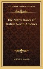 The Native Races of British North America - Wilfrid D Hambly