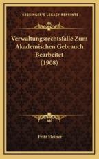 Verwaltungsrechtsfalle Zum Akademischen Gebrauch Bearbeitet (1908) - Fritz Fleiner