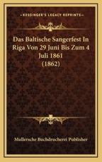 Das Baltische Sangerfest in Riga Von 29 Juni Bis Zum 4 Juli 1861 (1862) - Mullersche Buchdrucherei Publisher