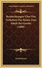 Beobachtungen Uber Das Verhaltnis Des Reims Zum Inhalt Bei Goethe (1888) - Ewald Kunow