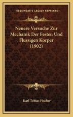Neuere Versuche Zur Mechanik Der Festen Und Flussigen Korper (1902) - Karl Tobias Fischer