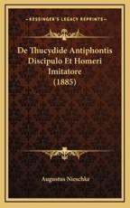 de Thucydide Antiphontis Discipulo Et Homeri Imitatore (1885) - Augustus Nieschke
