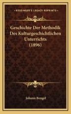 Geschichte Der Methodik Des Kulturgeschichtlichen Unterrichts (1896) - Johann Bengel