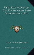 Uber Das Maximum Der Dichtigkeit Beim Meerwasser (1861) - Carl Von Neumann