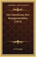Die Interferenz Der Rontgenstrahlen (1914) - Erich Hupka