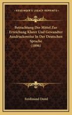 Betrachtung Der Mittel Zur Erreichung Klarer Und Gewandter Ausdrucksweise in Der Deutschen Sprache (1896) - Ferdinand Deml