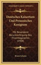 Deutsches Kaisertum Und Preussisches Konigtum - Bruno Scheins
