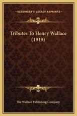 Tributes to Henry Wallace (1919) - The Wallace Publishing Company