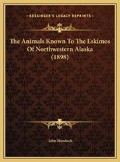 The Animals Known to the Eskimos of Northwestern Alaska (1898) - John Murdoch