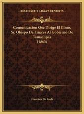 Comunicacion Que Dirige El Illmo. Sr. Obispo de Linares Al Gobierno de Tamaulipas (1860) - Francisco De Paula