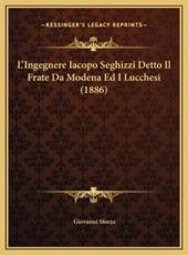 L'Ingegnere Iacopo Seghizzi Detto Il Frate Da Modena Ed I Lul'ingegnere Iacopo Seghizzi Detto Il Frate Da Modena Ed I Lucchesi (1886) Cchesi (1886) - Giovanni Sforza