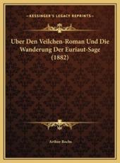 Uber Den Veilchen-Roman Und Die Wanderung Der Euriaut-Sage (1882) - Arthur Rochs