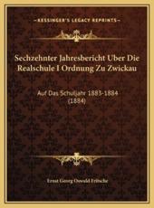 Sechzehnter Jahresbericht Uber Die Realschule I Ordnung Zu Zwickau - Ernst Georg Oswald Fritsche