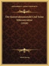 Der Konstruktionsstahl Und Seine Mikrostruktur (1910) Der Konstruktionsstahl Und Seine Mikrostruktur (1910) - Alfred Haenig