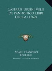 Casparis Ursini Velii de Pannonico Libri Decem (1762) Casparis Ursini Velii de Pannonico Libri Decem (1762) - Adami Francisci Kollarii