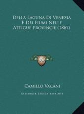 Della Laguna Di Venezia E Dei Fiumi Nelle Attigue Provincie (1867) - Camillo Vacani
